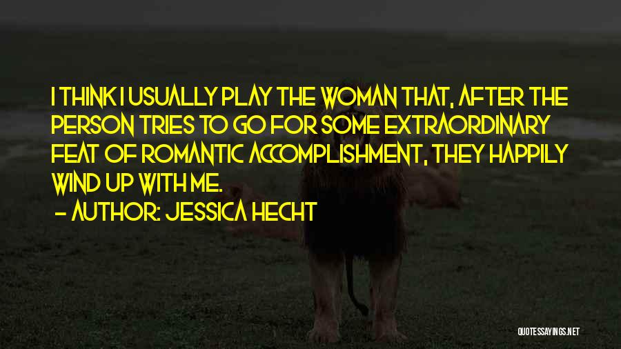 Jessica Hecht Quotes: I Think I Usually Play The Woman That, After The Person Tries To Go For Some Extraordinary Feat Of Romantic