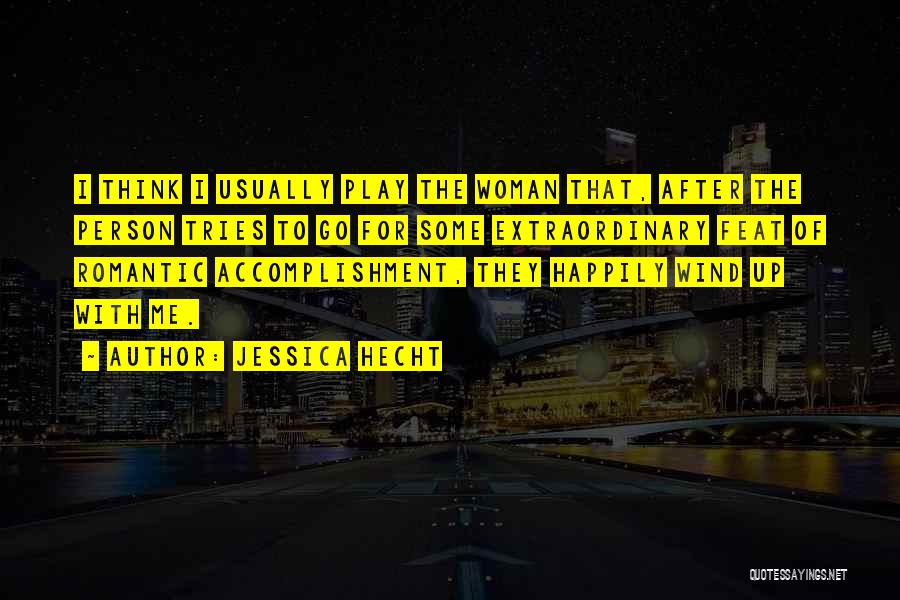 Jessica Hecht Quotes: I Think I Usually Play The Woman That, After The Person Tries To Go For Some Extraordinary Feat Of Romantic