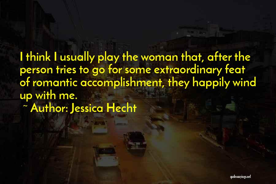 Jessica Hecht Quotes: I Think I Usually Play The Woman That, After The Person Tries To Go For Some Extraordinary Feat Of Romantic