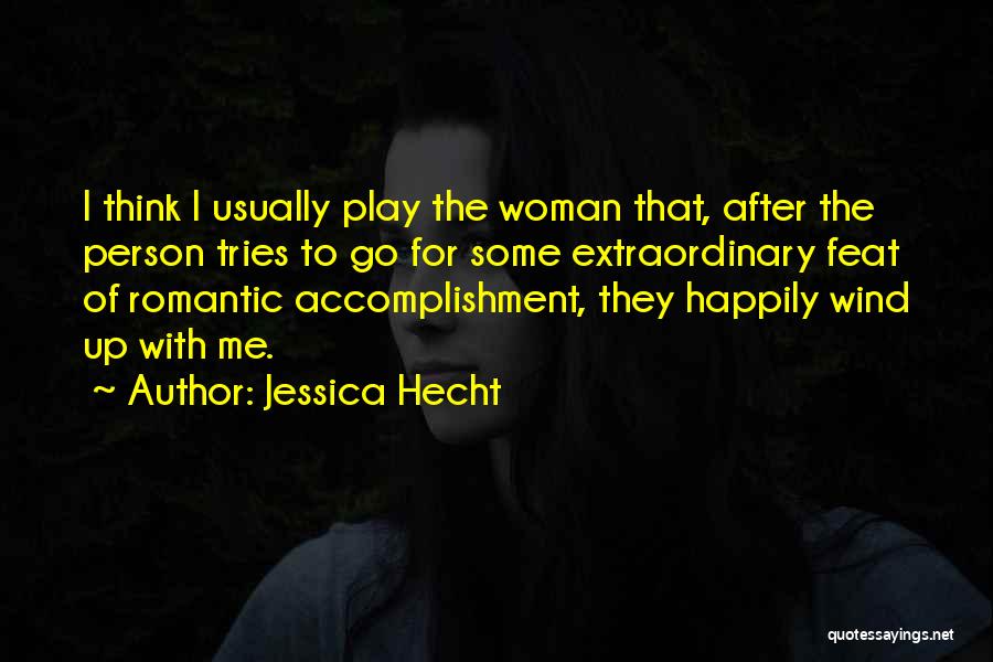 Jessica Hecht Quotes: I Think I Usually Play The Woman That, After The Person Tries To Go For Some Extraordinary Feat Of Romantic