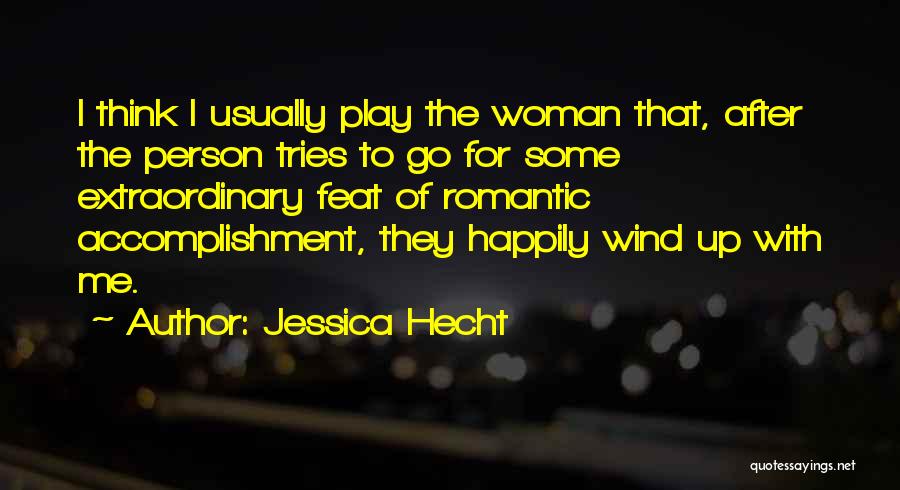 Jessica Hecht Quotes: I Think I Usually Play The Woman That, After The Person Tries To Go For Some Extraordinary Feat Of Romantic