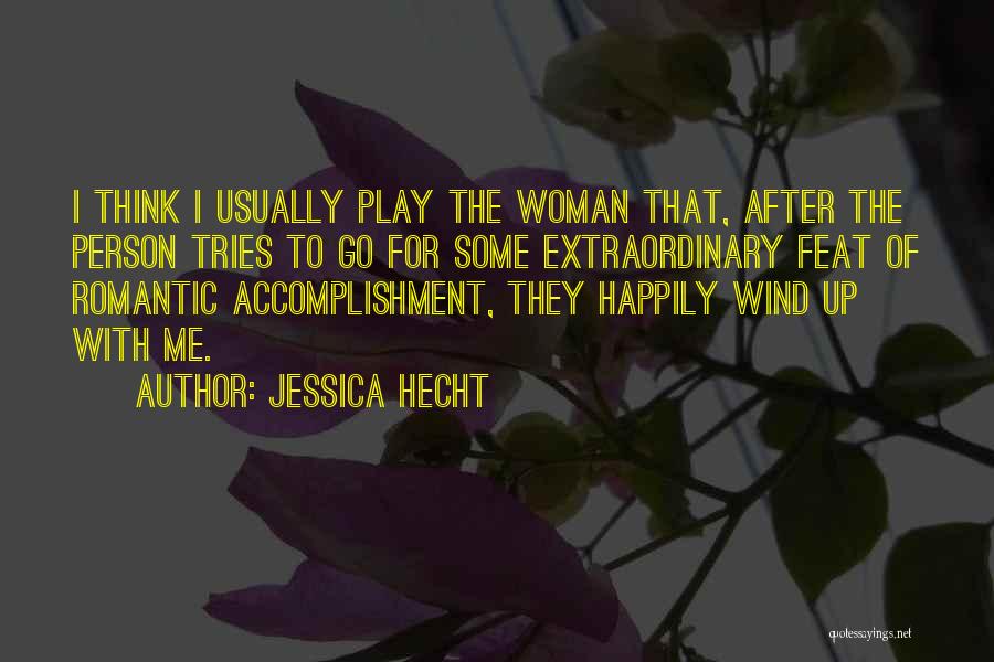 Jessica Hecht Quotes: I Think I Usually Play The Woman That, After The Person Tries To Go For Some Extraordinary Feat Of Romantic