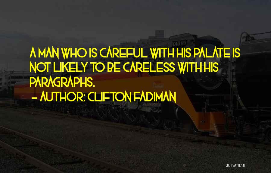Clifton Fadiman Quotes: A Man Who Is Careful With His Palate Is Not Likely To Be Careless With His Paragraphs.