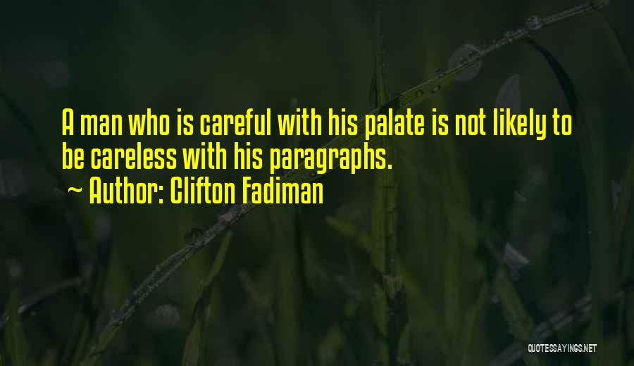 Clifton Fadiman Quotes: A Man Who Is Careful With His Palate Is Not Likely To Be Careless With His Paragraphs.