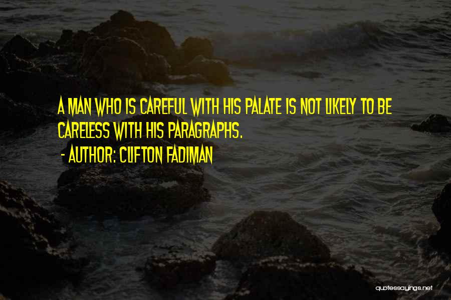 Clifton Fadiman Quotes: A Man Who Is Careful With His Palate Is Not Likely To Be Careless With His Paragraphs.