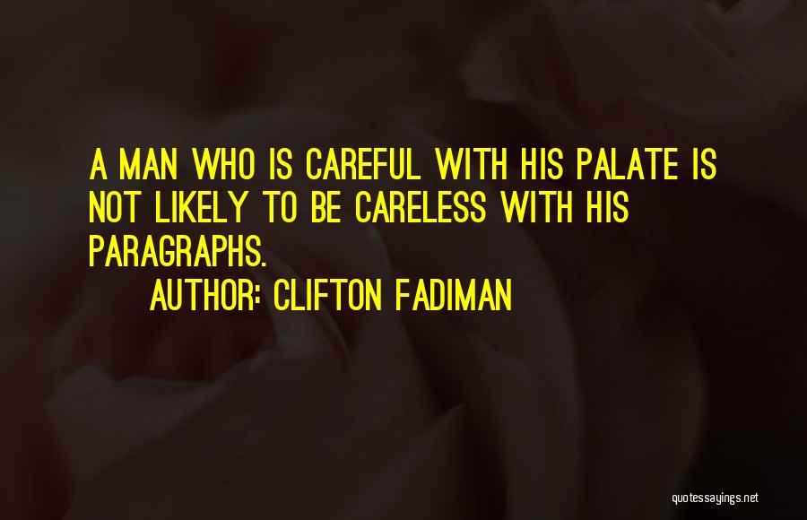 Clifton Fadiman Quotes: A Man Who Is Careful With His Palate Is Not Likely To Be Careless With His Paragraphs.