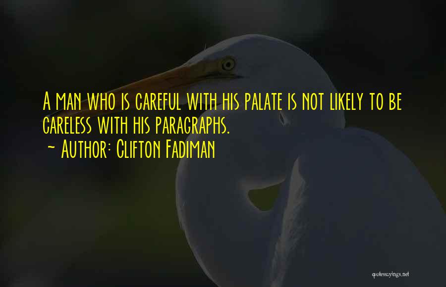 Clifton Fadiman Quotes: A Man Who Is Careful With His Palate Is Not Likely To Be Careless With His Paragraphs.