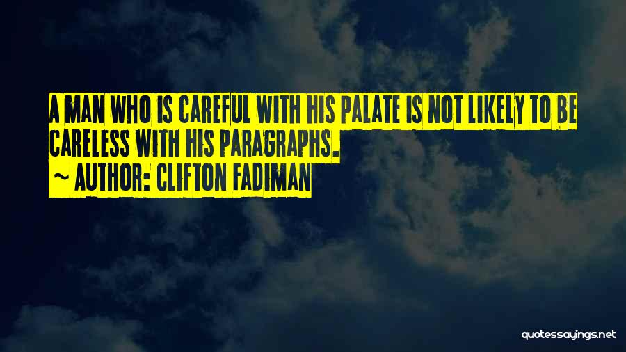 Clifton Fadiman Quotes: A Man Who Is Careful With His Palate Is Not Likely To Be Careless With His Paragraphs.