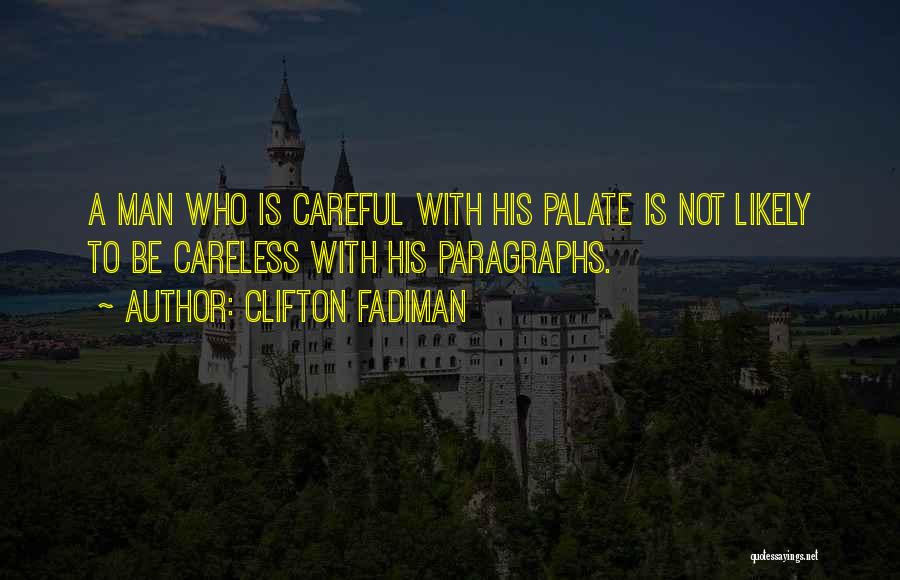 Clifton Fadiman Quotes: A Man Who Is Careful With His Palate Is Not Likely To Be Careless With His Paragraphs.