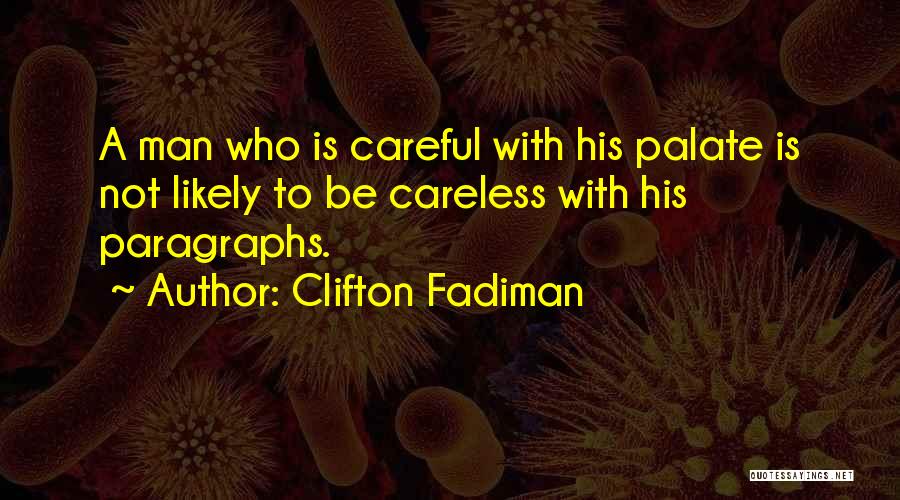 Clifton Fadiman Quotes: A Man Who Is Careful With His Palate Is Not Likely To Be Careless With His Paragraphs.