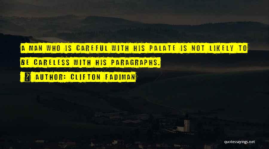 Clifton Fadiman Quotes: A Man Who Is Careful With His Palate Is Not Likely To Be Careless With His Paragraphs.