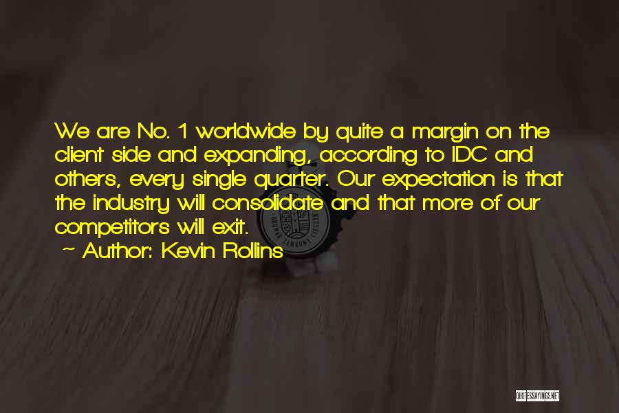 Kevin Rollins Quotes: We Are No. 1 Worldwide By Quite A Margin On The Client Side And Expanding, According To Idc And Others,