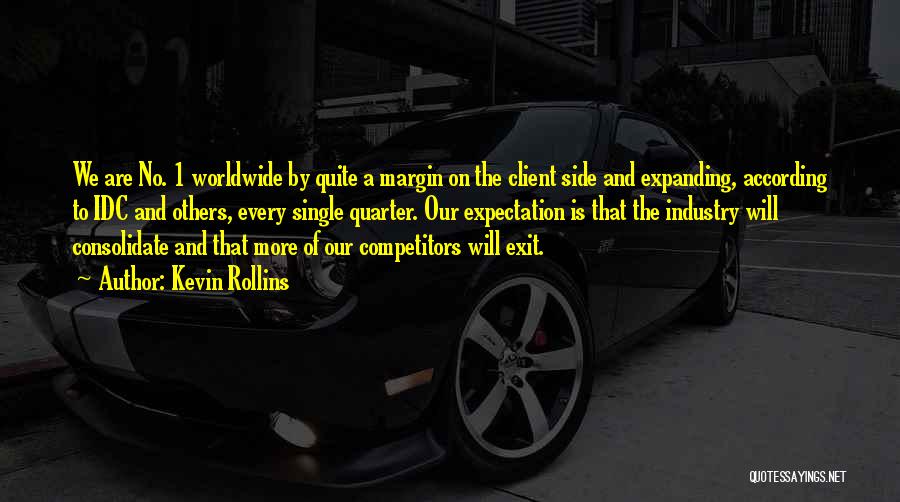 Kevin Rollins Quotes: We Are No. 1 Worldwide By Quite A Margin On The Client Side And Expanding, According To Idc And Others,