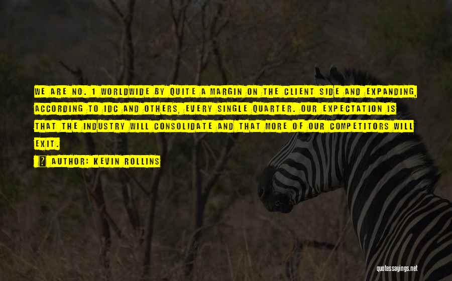 Kevin Rollins Quotes: We Are No. 1 Worldwide By Quite A Margin On The Client Side And Expanding, According To Idc And Others,