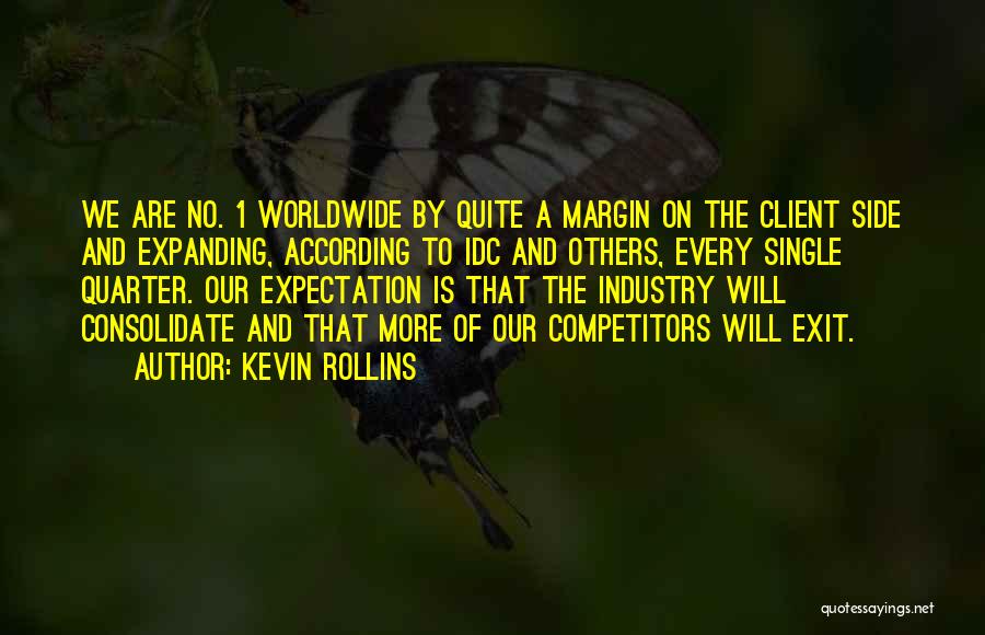 Kevin Rollins Quotes: We Are No. 1 Worldwide By Quite A Margin On The Client Side And Expanding, According To Idc And Others,