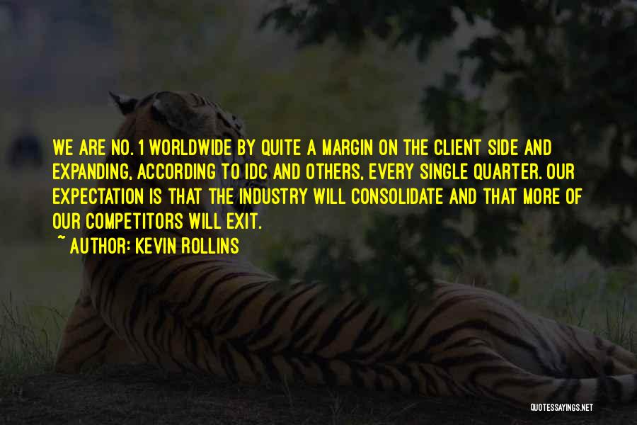 Kevin Rollins Quotes: We Are No. 1 Worldwide By Quite A Margin On The Client Side And Expanding, According To Idc And Others,