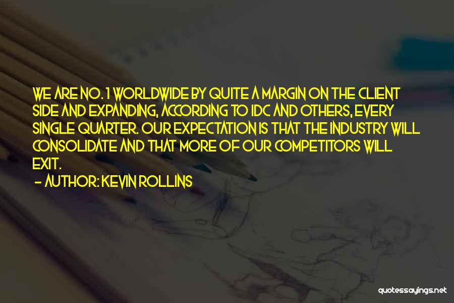 Kevin Rollins Quotes: We Are No. 1 Worldwide By Quite A Margin On The Client Side And Expanding, According To Idc And Others,