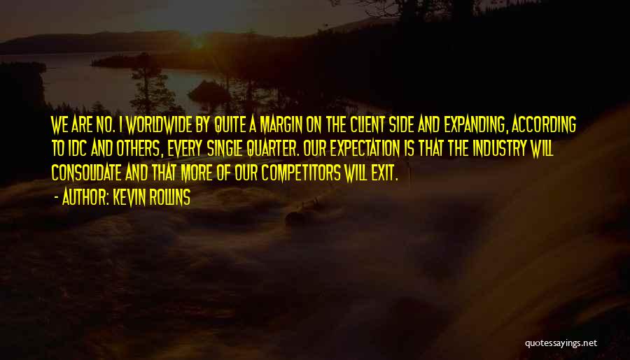 Kevin Rollins Quotes: We Are No. 1 Worldwide By Quite A Margin On The Client Side And Expanding, According To Idc And Others,