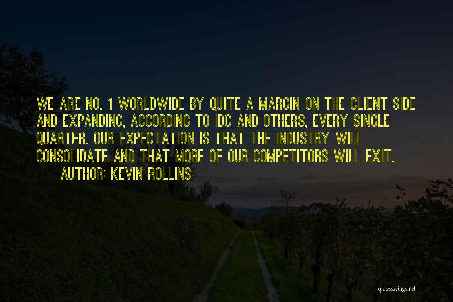 Kevin Rollins Quotes: We Are No. 1 Worldwide By Quite A Margin On The Client Side And Expanding, According To Idc And Others,