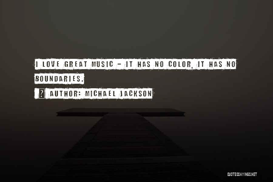 Michael Jackson Quotes: I Love Great Music - It Has No Color, It Has No Boundaries.