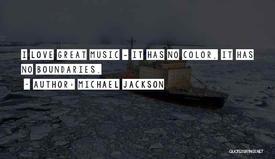 Michael Jackson Quotes: I Love Great Music - It Has No Color, It Has No Boundaries.