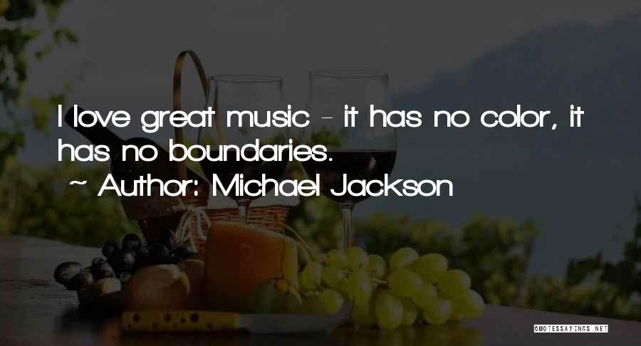 Michael Jackson Quotes: I Love Great Music - It Has No Color, It Has No Boundaries.
