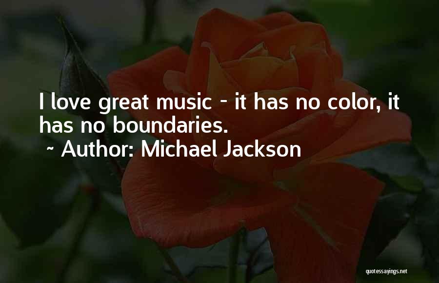 Michael Jackson Quotes: I Love Great Music - It Has No Color, It Has No Boundaries.