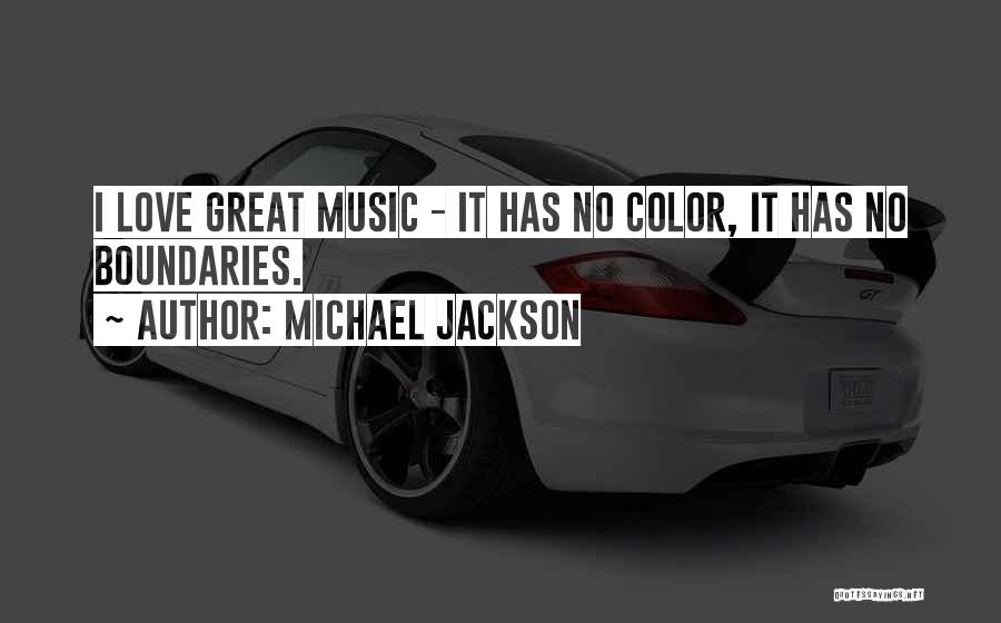 Michael Jackson Quotes: I Love Great Music - It Has No Color, It Has No Boundaries.