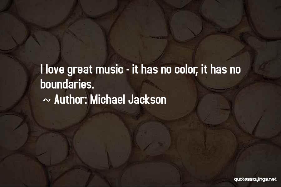 Michael Jackson Quotes: I Love Great Music - It Has No Color, It Has No Boundaries.