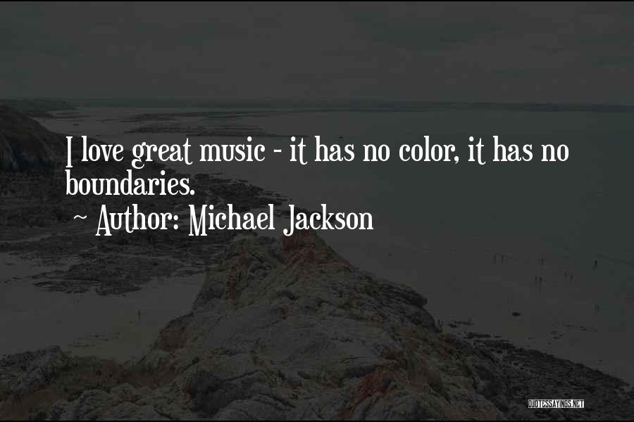Michael Jackson Quotes: I Love Great Music - It Has No Color, It Has No Boundaries.