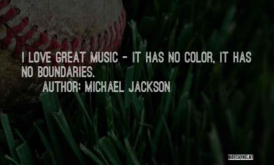 Michael Jackson Quotes: I Love Great Music - It Has No Color, It Has No Boundaries.