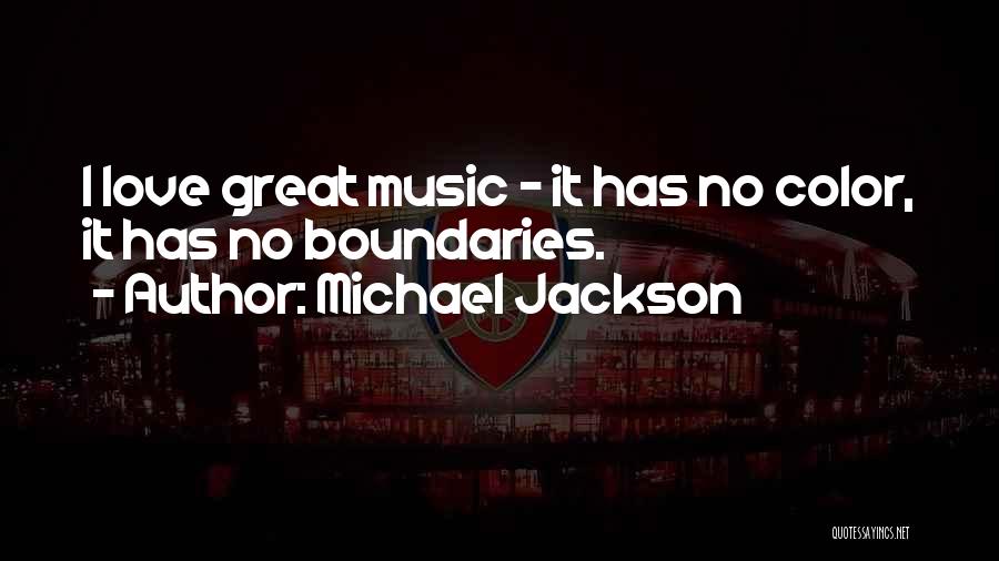 Michael Jackson Quotes: I Love Great Music - It Has No Color, It Has No Boundaries.