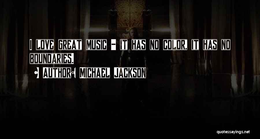Michael Jackson Quotes: I Love Great Music - It Has No Color, It Has No Boundaries.