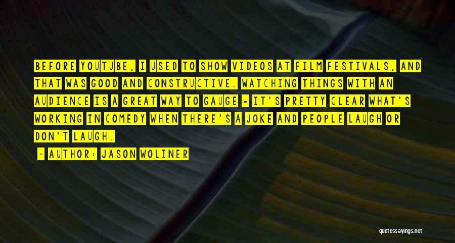 Jason Woliner Quotes: Before Youtube, I Used To Show Videos At Film Festivals, And That Was Good And Constructive. Watching Things With An