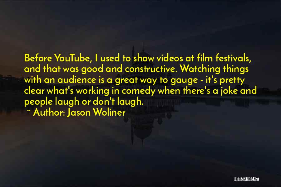 Jason Woliner Quotes: Before Youtube, I Used To Show Videos At Film Festivals, And That Was Good And Constructive. Watching Things With An