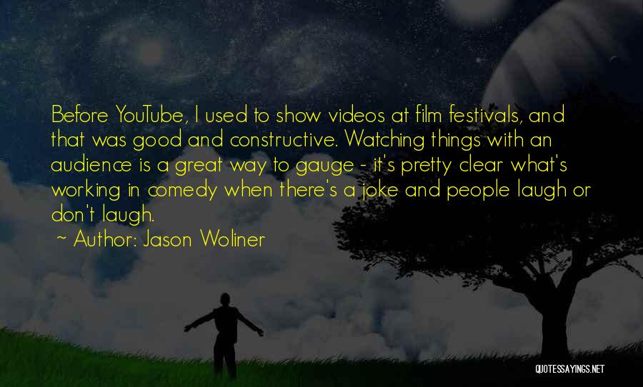 Jason Woliner Quotes: Before Youtube, I Used To Show Videos At Film Festivals, And That Was Good And Constructive. Watching Things With An