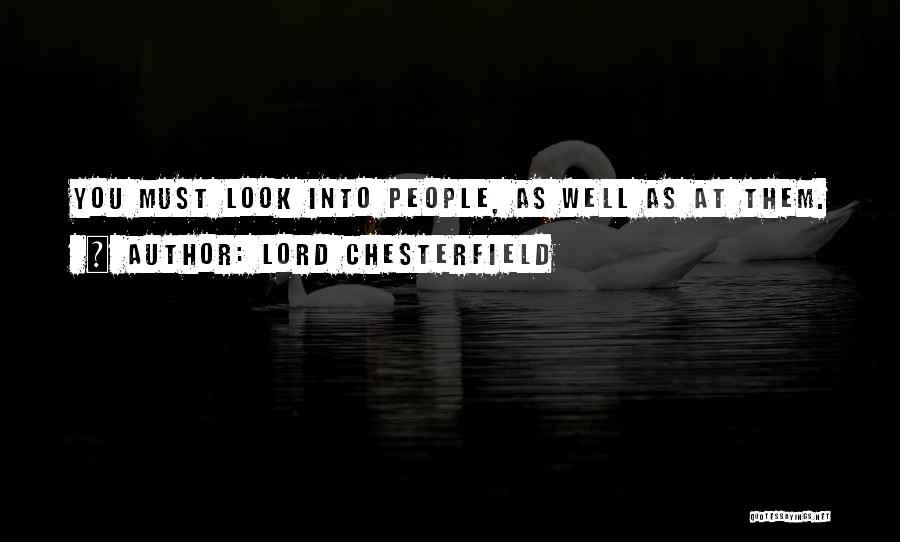 Lord Chesterfield Quotes: You Must Look Into People, As Well As At Them.