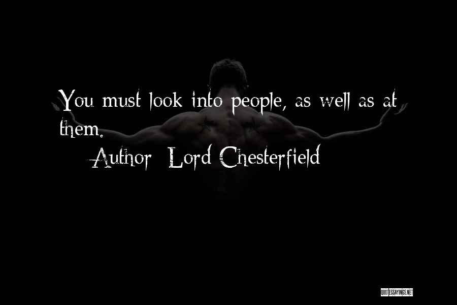 Lord Chesterfield Quotes: You Must Look Into People, As Well As At Them.
