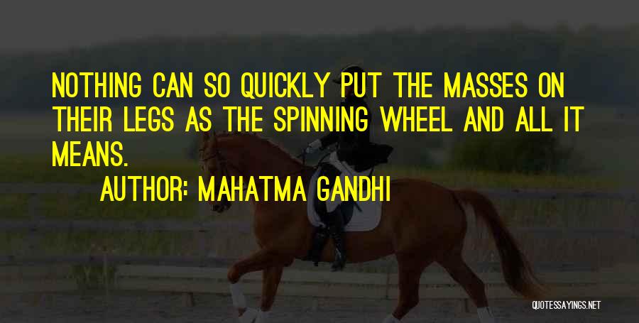 Mahatma Gandhi Quotes: Nothing Can So Quickly Put The Masses On Their Legs As The Spinning Wheel And All It Means.