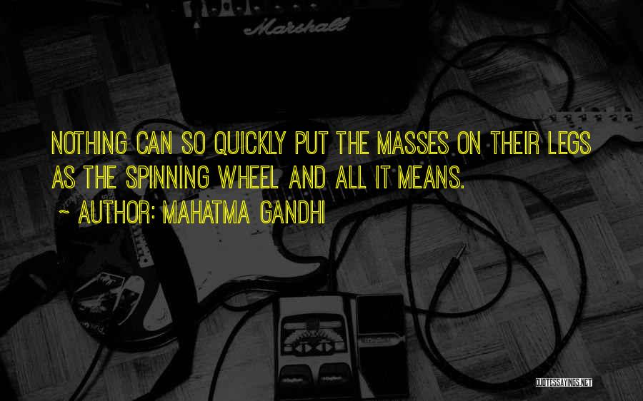 Mahatma Gandhi Quotes: Nothing Can So Quickly Put The Masses On Their Legs As The Spinning Wheel And All It Means.