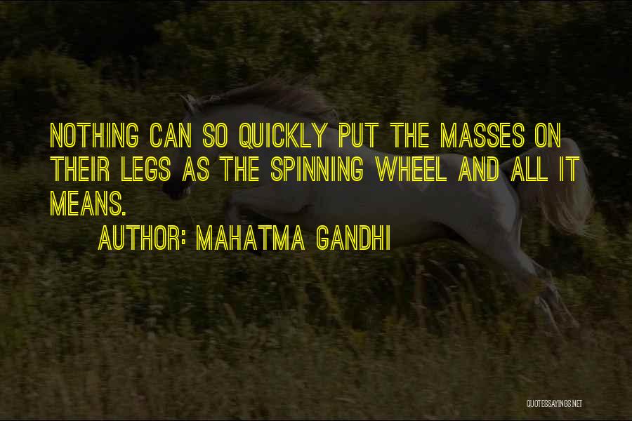 Mahatma Gandhi Quotes: Nothing Can So Quickly Put The Masses On Their Legs As The Spinning Wheel And All It Means.