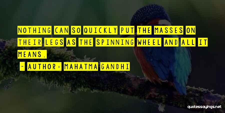 Mahatma Gandhi Quotes: Nothing Can So Quickly Put The Masses On Their Legs As The Spinning Wheel And All It Means.