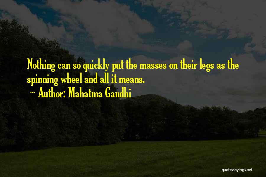 Mahatma Gandhi Quotes: Nothing Can So Quickly Put The Masses On Their Legs As The Spinning Wheel And All It Means.