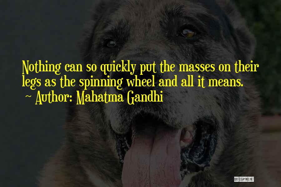 Mahatma Gandhi Quotes: Nothing Can So Quickly Put The Masses On Their Legs As The Spinning Wheel And All It Means.