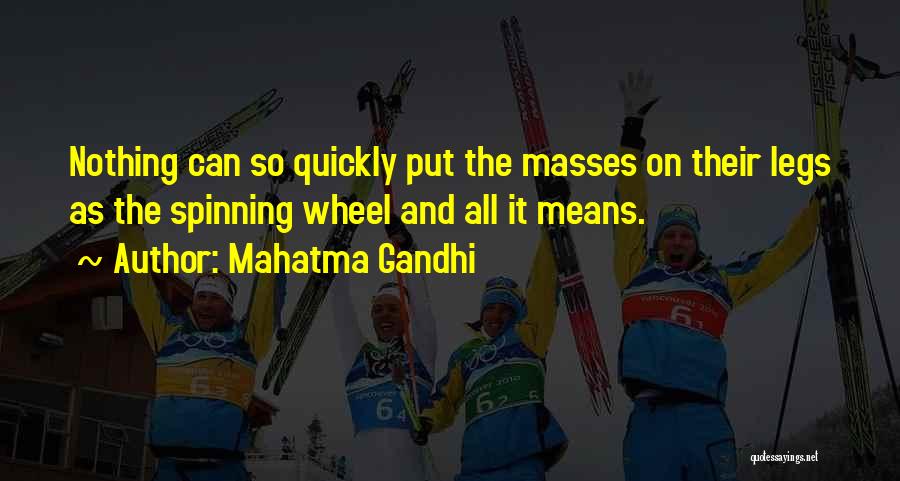 Mahatma Gandhi Quotes: Nothing Can So Quickly Put The Masses On Their Legs As The Spinning Wheel And All It Means.