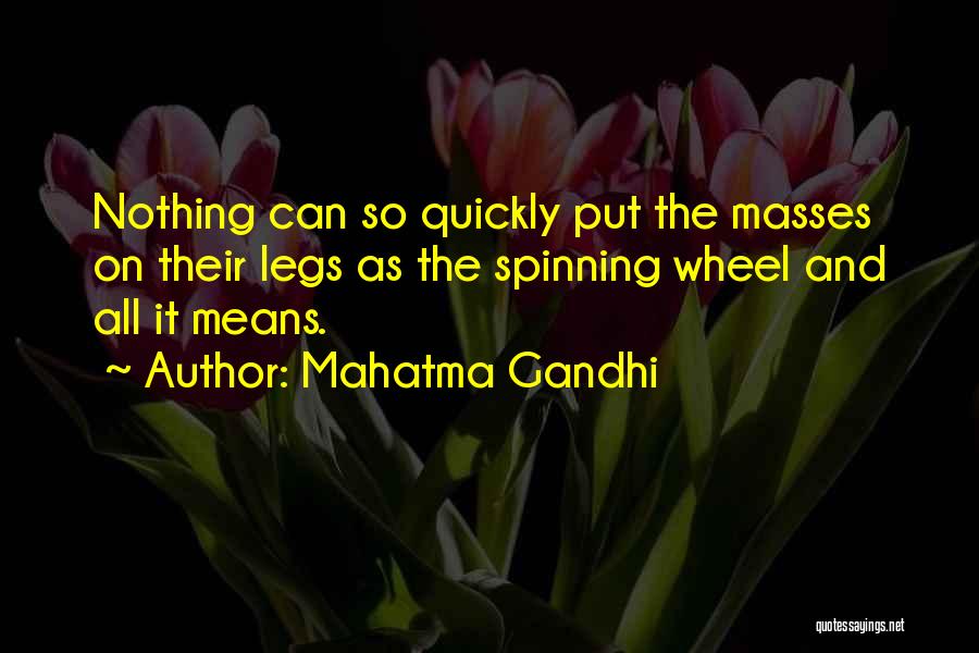 Mahatma Gandhi Quotes: Nothing Can So Quickly Put The Masses On Their Legs As The Spinning Wheel And All It Means.
