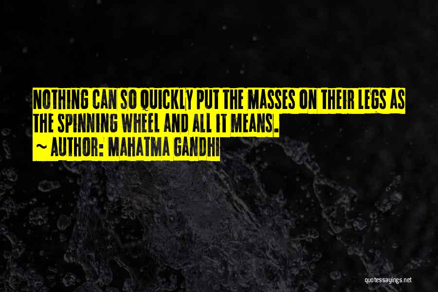 Mahatma Gandhi Quotes: Nothing Can So Quickly Put The Masses On Their Legs As The Spinning Wheel And All It Means.