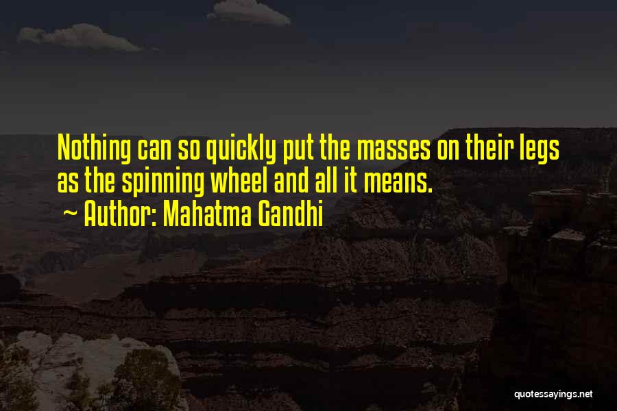 Mahatma Gandhi Quotes: Nothing Can So Quickly Put The Masses On Their Legs As The Spinning Wheel And All It Means.