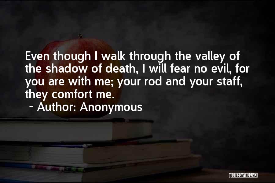 Anonymous Quotes: Even Though I Walk Through The Valley Of The Shadow Of Death, I Will Fear No Evil, For You Are