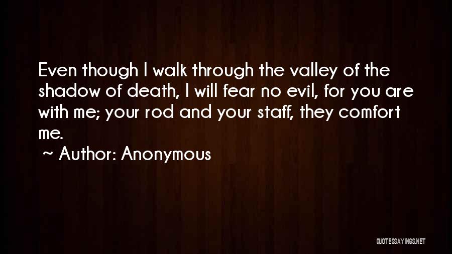 Anonymous Quotes: Even Though I Walk Through The Valley Of The Shadow Of Death, I Will Fear No Evil, For You Are